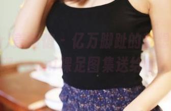 MyGirl美媛馆 – 亿万脚趾的梦想，王馨瑶yanni裸足图集送给你！